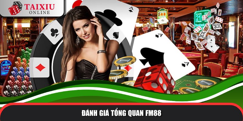danh gia tong quan FM88 656 Sơ lược về nhà cái tài xỉu