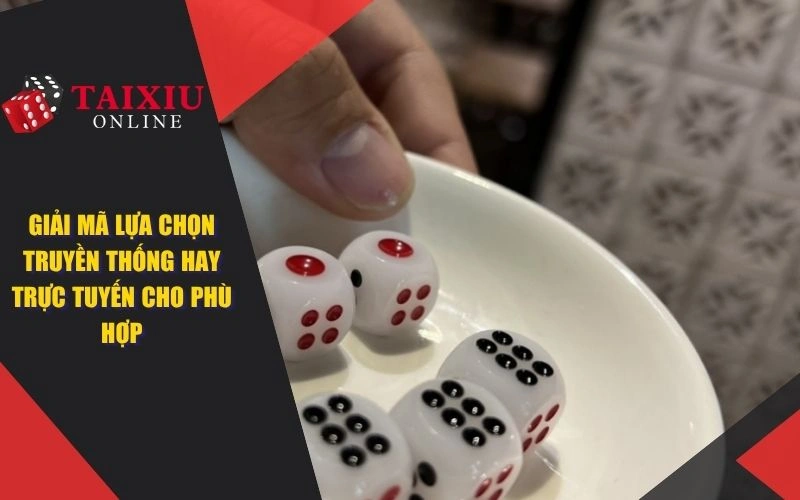 Giải mã lựa chọn truyền thống hay trực tuyến cho phù hợp