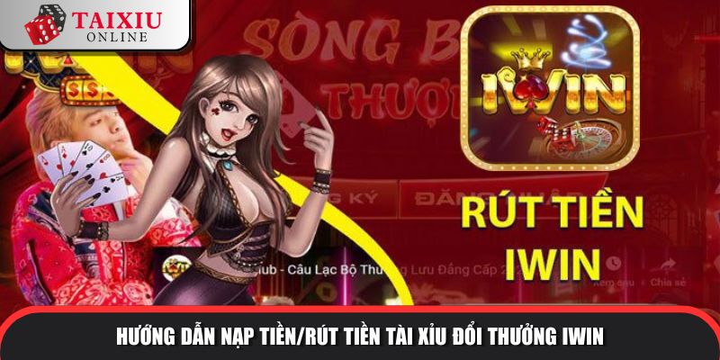 Hướng dẫn nạp tiền/rút tiền tài xỉu đổi thưởng IWIN