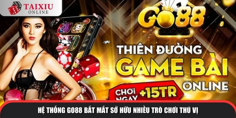 Hệ thống GO88 bắt mắt sở hữu nhiều trò chơi thú vị