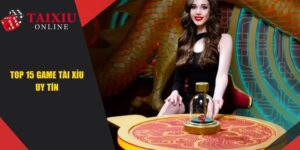Top 15 Game Tài Xỉu Uy Tín, Đáng Trải Nghiệm Nhất 2025