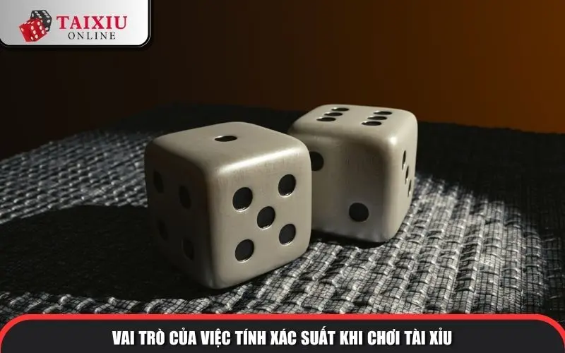 Vai trò của việc tính xác suất khi chơi Tài Xỉu